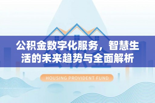东宁公积金数字化服务，智慧生活的未来趋势与全面解析