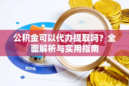东宁公积金可以代办提取吗？全面解析与实用指南