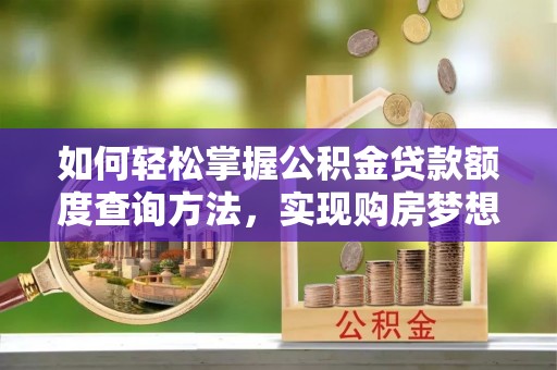 东宁如何轻松掌握公积金贷款额度查询方法，实现购房梦想？