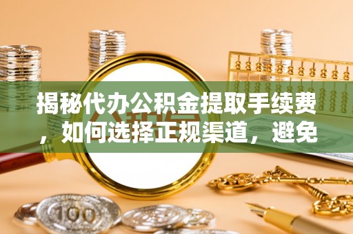 东宁揭秘代办公积金提取手续费，如何选择正规渠道，避免上当受骗