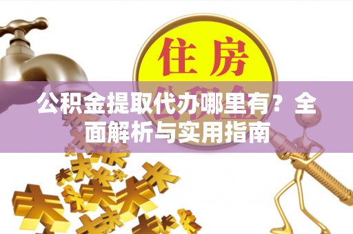 东宁公积金提取代办哪里有？全面解析与实用指南