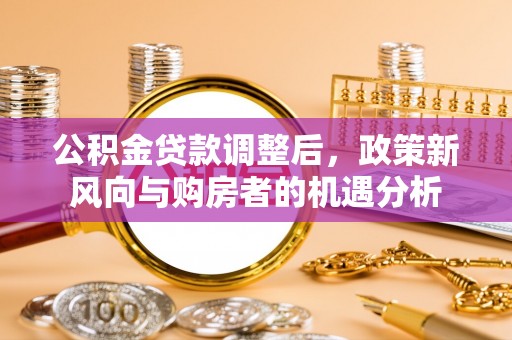 东宁公积金贷款调整后，政策新风向与购房者的机遇分析