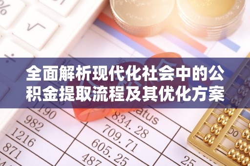 东宁全面解析现代化社会中的公积金提取流程及其优化方案