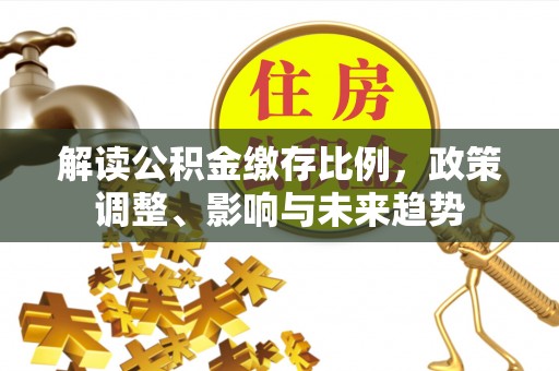 东宁解读公积金缴存比例，政策调整、影响与未来趋势