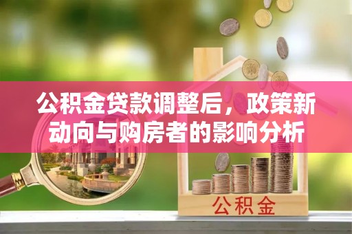东宁公积金贷款调整后，政策新动向与购房者的影响分析