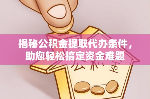 东宁揭秘公积金提取代办条件，助您轻松搞定资金难题