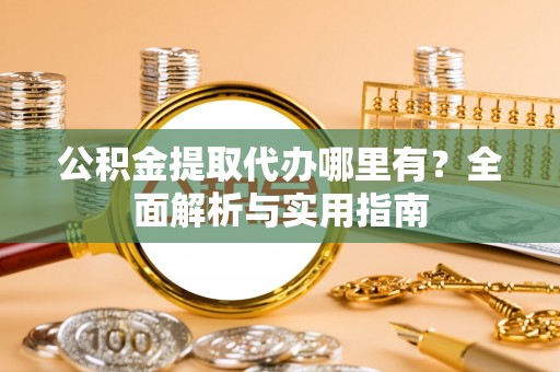 东宁公积金提取代办哪里有？全面解析与实用指南