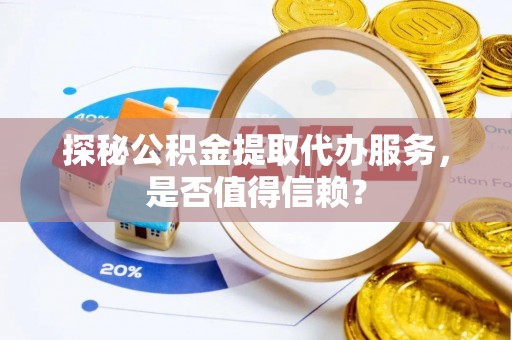 东宁探秘公积金提取代办服务，是否值得信赖？
