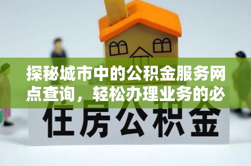 东宁探秘城市中的公积金服务网点查询，轻松办理业务的必备指南