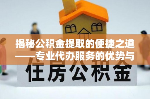 东宁揭秘公积金提取的便捷之道——专业代办服务的优势与选择