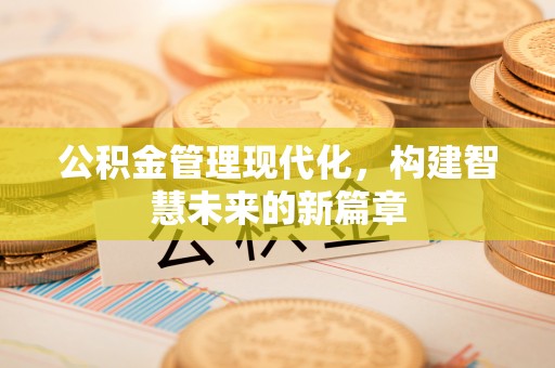 东宁公积金管理现代化，构建智慧未来的新篇章
