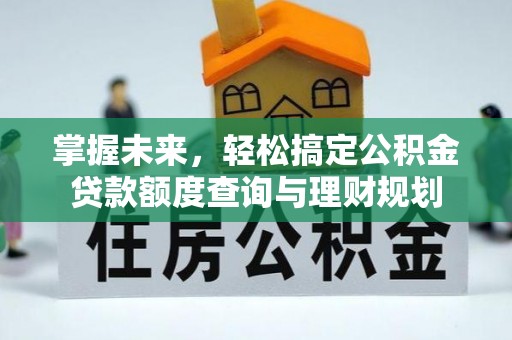 东宁掌握未来，轻松搞定公积金贷款额度查询与理财规划
