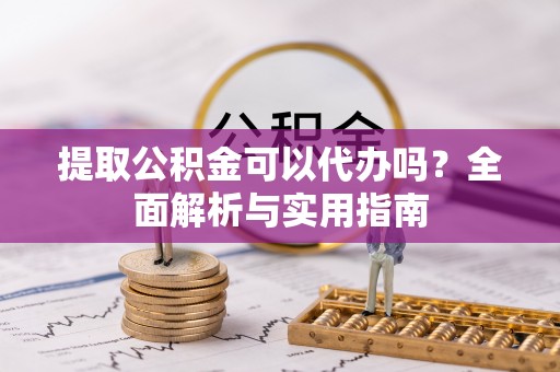 东宁提取公积金可以代办吗？全面解析与实用指南