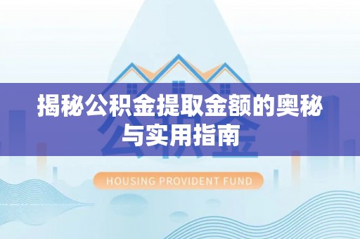 东宁揭秘公积金提取金额的奥秘与实用指南