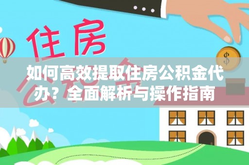 东宁如何高效提取住房公积金代办？全面解析与操作指南
